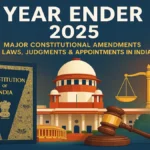 Year Ender 2025 — भारत: संवैधानिक संशोधन, नए कानून, फैसले और नियुक्तियाँ