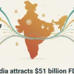 स्टार्टअप और मैन्युफैक्चरिंग को बढ़ावा: भारत ने आकर्षित किया रिकॉर्ड $51 बिलियन का FDI